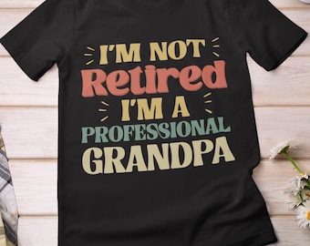 Grandpa Shirt, I'm Not Retired I'm A Professional Grandpa Retirement Retired Grandpa Vintage Shirt