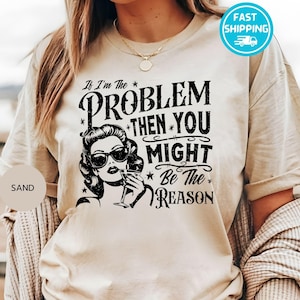Retro Funny Shirt, If I&#39;m The Problem Then You Might Be The Reason Shirt, Funny Quotes T-shirt, Sarcastic Tee, Funny Sweatshirt