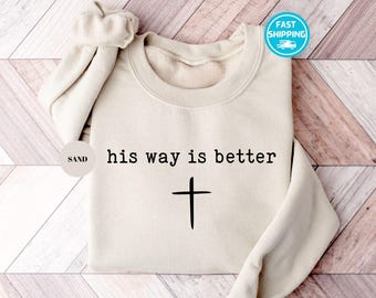 Christian Cross Sweatshirt: His Way Is Better Sweater, Faith Based Hoodie