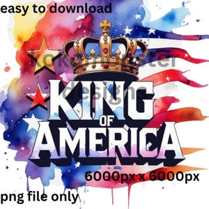 May include: A watercolor illustration of a gold crown with a red, white, and blue American flag in the background. The text "KING OF AMERICA" is written in bold, black letters. The image is 6000 pixels by 6000 pixels and is a PNG file.