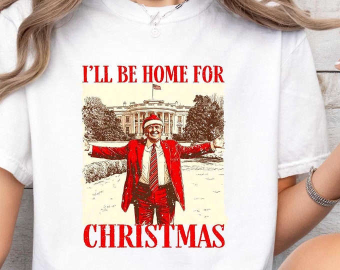 President Donald Trump Shirt, I'll Be Home for Christmas Shirt, Family Christmas Shirt, Christmas Republican Shirt, Christmas Party Shirt