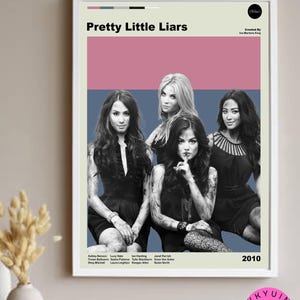 May include: A black and white poster with a pink, blue, and gray background featuring the title "Pretty Little Liars" and the year "2010". The poster features five young women in black clothing with a dark, moody aesthetic.