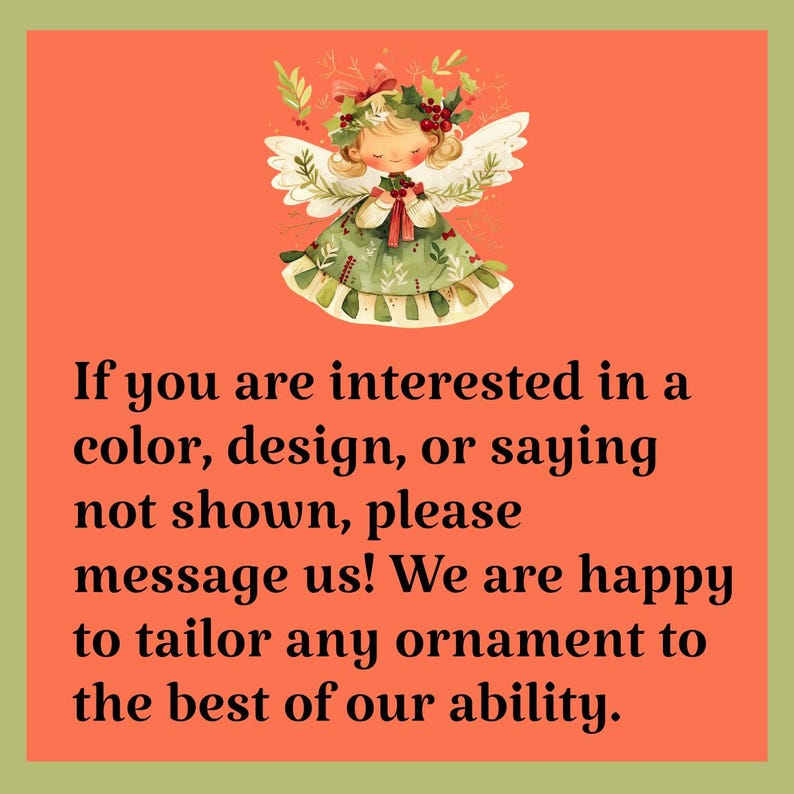 May include: A square graphic with an orange background and a green border featuring an illustration of an angel with white wings and a green dress. The text reads: If you are interested in a color, design, or saying not shown, please message us!