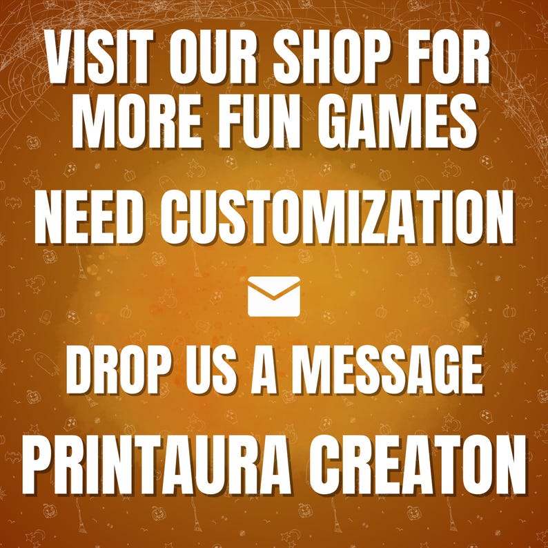 May include: Orange background with white text that reads "VISIT OUR SHOP FOR MORE FUN GAMES NEED CUSTOMIZATION DROP US A MESSAGE PRINTAURA CREATOR". An envelope icon is in the center of the text.