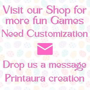 May include: Pink text on a white background with a pastel egg pattern. The text reads "Visit our Shop for more fun Games Need Customization Drop us a message Printaura creation". A pink envelope icon is in the center of the image.