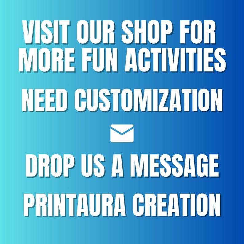 May include: White text on a blue gradient background reads "VISIT OUR SHOP FOR MORE FUN ACTIVITIES NEED CUSTOMIZATION DROP US A MESSAGE PRINTAURA CREATION". A white envelope icon is between the text "CUSTOMIZATION" and "DROP US A MESSAGE".