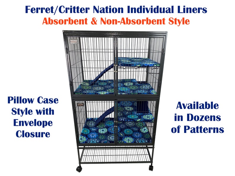 May include: A black metal cage with three levels and a blue patterned liner. The cage has a ramp and a pull-out tray. The text "Ferret/Critter Nation Individual Liners Absorbent & Non-Absorbent Style" is at the top of the image. The text "Pillow Case Style with Envelope Closure" is on the left side of the image. The text "Available in Dozens of Patterns" is on the right side of the image.