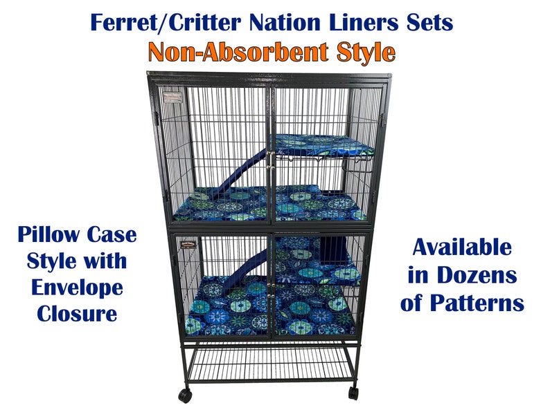 May include: A black metal cage with three levels, each level has a blue and white patterned liner. The cage has a ramp on each level. The text "Ferret/Critter Nation Liners Sets Non-Absorbent Style" is at the top of the image. The text "Pillow Case Style with Envelope Closure" is on the left side of the image. The text "Available in Dozens of Patterns" is on the right side of the image.