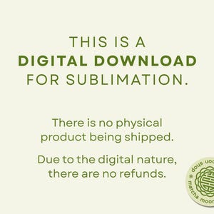 May include: Cream-colored graphic with green text stating "THIS IS A DIGITAL DOWNLOAD FOR SUBLIMATION." Additional text clarifies no physical product is shipped and no refunds are available. A circular logo is in the bottom right corner.
