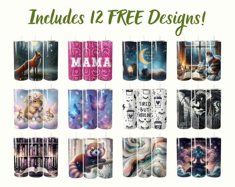 May include: A collection of twelve stainless steel tumblers with various designs. Designs include a fox in a forest, the word "MAMA", butterflies, a cat by a window, and a dragon. The text "Includes 12 FREE Designs!" is at the top.