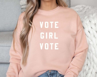 Vote Girl Vote Sweatshirt | Premium Ultra Soft Sweatshirt | Women's Voting Shirt | Voting Sweatshirt | Feminist Shirt | Unisex Fit