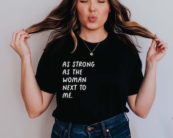 As Strong As The Woman Next To Me | Women's March T-Shirt | Feminist Shirt | Strong Female Shirt