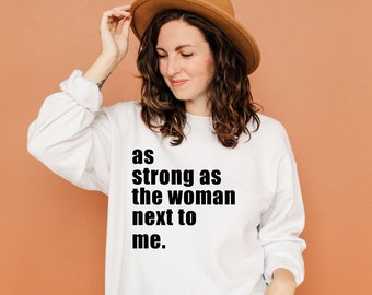 As Strong As The Woman Next To Me | Women's Sweatshirt | Women's Rights Shirt | Shirt for Women's March | Feminist Shirt | Unisex Fit