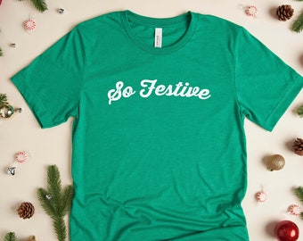 So Festive | Holiday Graphic Tee | Fun Christmas Shirt | Women's Holiday Shirt | Men's Christmas Shirt | Festive T-Shirt | Holiday Shirt