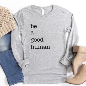 The KINDNESS Collection | Be a Good Human | Long Sleeve T-shirt | Women&#39;s Shirt | Be Kind Shirt | Men&#39;s Sweatshirt | Kindness Shirt