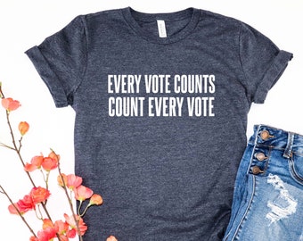 Every Vote Counts | Count Every Vote | Voting T-Shirt | Vote Shirt | Women's Voting Shirt | Men's Voting Shirt | Post Election Shirt | Vote