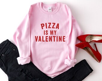 Pizza Is My Valentine | Valentine's Day Sweatshirt | Women's Sweatshirt | Funny Sweatshirt | Men's Shirt | Valentine Gift | Galentine's Day