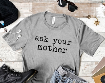 Ask Your Mother - Funny T-Shirt | Super Soft Graphic T-shirt | Short Sleeve | Gift for Dad | Fun Dad Shirts | Men's T-shirt | Father's Day