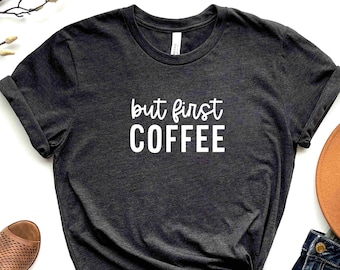 But First Coffee Shirt, Coffee Lovers Shirt, Coffee Shirt Women's, Funny Coffee Shirt, Coffee Before Talkie, Coffee TShirt, Gift for Friend