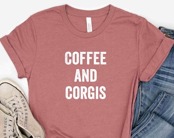 Coffee and Corgis Dog Lover TShirt, Corgi Lover, Corgi Gift, Corgi Mom Shirt, Corgi Life, Corgi Clothing, Corgi Mom, Corgi Tee, Corgi Shirts