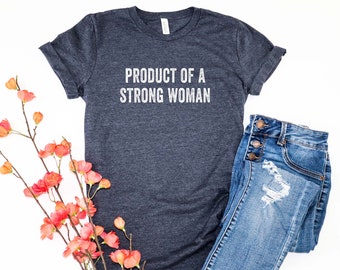 Product of a Strong Woman T-Shirt | Graphic Tee | Strong Woman Shirt | Women's Shirt | Feminist T-Shirt | Strong Female | Feminism Shirt