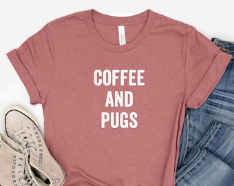 Coffee and Pugs Dog Lover Shirt, Pug Lover, Pug Gift, Pug Mom Shirt, Pug Clothing, Pug Mom Shirt, Dog Mom Shirt, Dog Dad Shirt