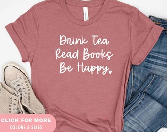 Drink Tea Read Books Be Happy Shirt | Gift For Mom | Drink Tea Shirt | Book Lovers Shirt | Wine Lover Gift For Women