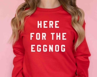 Here for the Eggnog Sweatshirt | Funny Holiday Sweatshirt | Christmas Sweatshirt | Women's Christmas Sweater | Festive Holiday Sweater