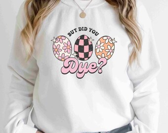 Funny Easter Sweatshirt, But Did You Dye, Easter Shirt for Mom, Easter Sweatshirt, But Did You Die, Retro Easter Egg Shirt, Easter Shirt