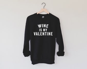 Wine Is My Valentine | Valentine's Day Sweatshirt | Women's Sweatshirt | Funny Sweatshirt | Men's Shirt | Valentine Gift | Galentine's Day