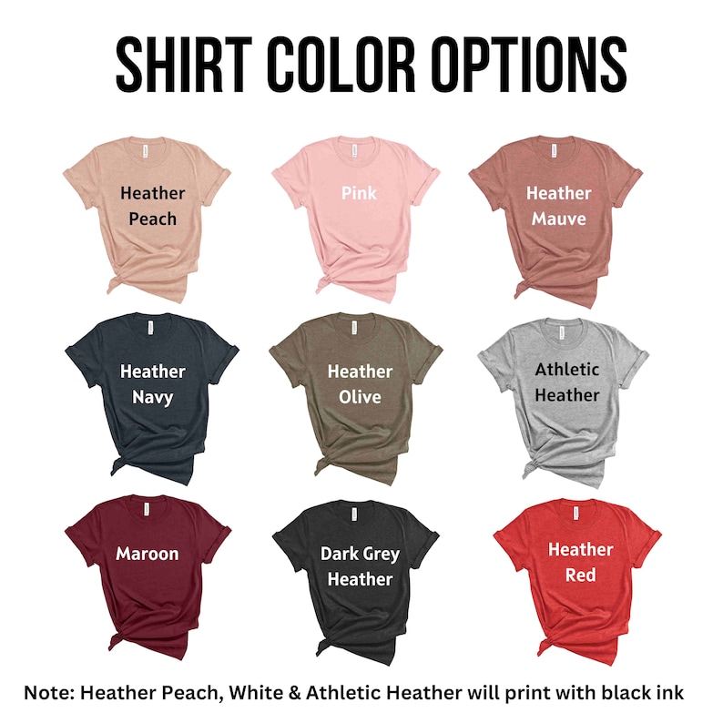 May include: A chart showing 10 different t-shirt colors. The colors are: Heather Peach, Pink, Heather Mauve, Heather Navy, Heather Olive, Athletic Heather, Maroon, Dark Grey Heather, Heather Red. Note: Heather Peach, White & Athletic Heather will print with black ink.