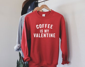 Coffee Is My Valentine | Valentine's Day Sweatshirt | Women's Sweatshirt | Love Sweatshirt | Coffee Lover | Valentine | Galentine's Day