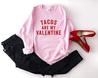 Tacos Are My Valentine | Valentine's Day Sweatshirt | Women's Sweatshirt | Funny Sweatshirt | Men's Shirt | Valentine Gift | Galentine's Day