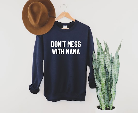 dont mess with mama sweatshirt