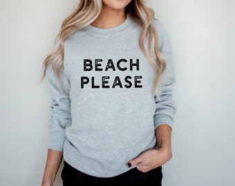 Beach Please - Summer Sweatshirt | Sweatshirt | Women's Sweatshirt | Unisex Fit | Fall Sweatshirt | Vacation Sweatshirt | Funny Shirt