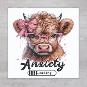 May include: A cartoon illustration of a brown and white Highland cow wearing pink glasses and a pink bow. The text "Anxiety Loading..." is below the cow.