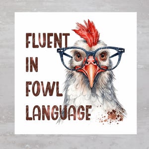 May include: A white chicken with red comb and wattle wearing black framed glasses. The text "FLUENT IN FOWL LANGUAGE" is written in brown letters.