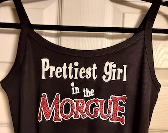 Prettiest girl in the morgue tank top glitter sparkles or matte colors personalized Custom picture shirt custom text crop top custom design