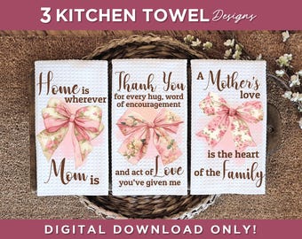 May include: Three kitchen towel designs featuring pink and white floral bows with inspirational text. The first towel says "Home is wherever Mom is". The second towel says "Thank You for every hug, word of encouragement and act of Love you've given me". The third towel says "A Mother's love is the heart of the family".