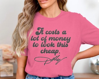 Dolly Parton Quote T-Shirt | Sassy Humorous 'It Costs A Lot To Look This Cheap' Design Tee | Country Music Fan Gift Idea
