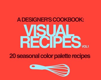 A Designer's Cookbook: Visual Recipes vol 1 (seasonal recipes to inspire visual storytelling and branding) (color palette, graphic design)