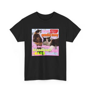 May include: Black t-shirt featuring a meme with three cats and text that reads "I can't STOP spending money" and "I am the primary breadloser of my household". The graphic includes dollar signs and a pink and blue background.