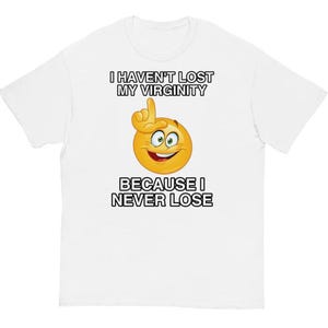 Funny Virginity Meme T-Shirt - I Haven’t Lost My Virginity Because I Never Lose Graphic Tee, Sarcastic Humor Shirt, Unisex Cotton T-Shirt