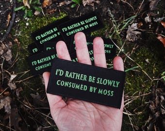 4” Iron on or sew patch “I’d Rather Be Slowly Consumed By Moss”