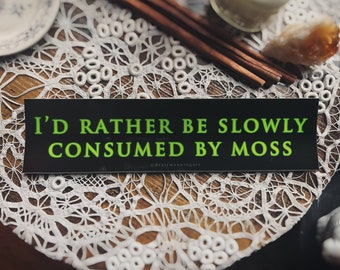 12x3 Bumper Sticker I'd Rather Be Slowly Consumed By Moss