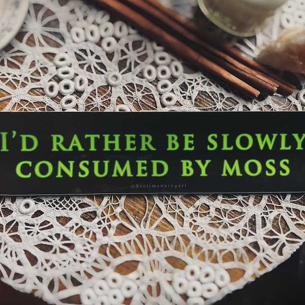 12x3 Bumper Sticker I'd Rather Be Slowly Consumed By Moss