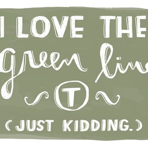i love the green line t (just kidding)