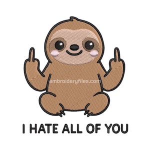 May include: Embroidered design of a cartoon sloth with a brown body, light brown face, and black outline. The sloth is giving the middle finger with both hands. The text "I HATE ALL OF YOU" is below the sloth.