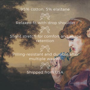 May include: Image with text: 95% cotton, 5% elastane. Relaxed fit with drop shoulder. Slight stretch for comfort and shape retention. Pilling-resistant and durable after multiple washes. The image features a woman in a Renaissance-style painting.