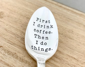 First I drink coffee. Then I do things. Hand stamped vintage silver plate spoon. Unique mums womens mens gift cutlery idea.